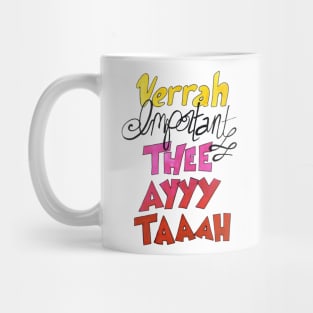 Verrah Important Thee Ayyy Taaah Mug